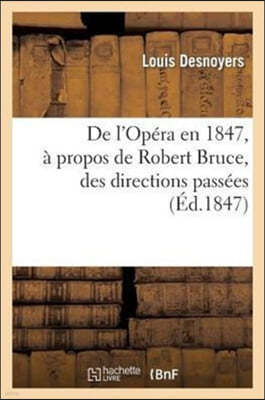 de l'Opéra En 1847, À Propos de Robert Bruce, Des Directions Passées, de la Direction Présente: Et de Quelques-Unes Des 500 Directions Futures
