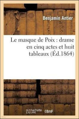 Le Masque de Poix: Drame En Cinq Actes Et Huit Tableaux