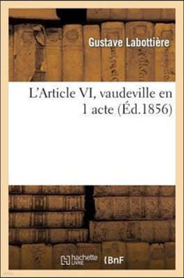 L'Article VI, Vaudeville En 1 Acte