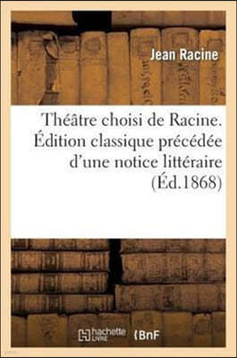 Théâtre Choisi de Racine. Édition Classique Précédée d'Une Notice Littéraire, Par F. Estienne