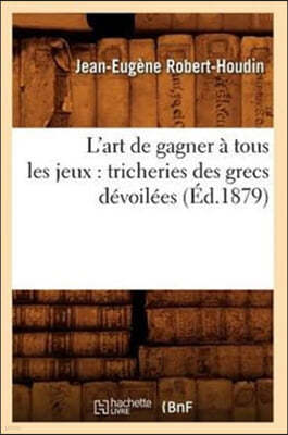 L'Art de Gagner À Tous Les Jeux: Tricheries Des Grecs Dévoilées (Éd.1879)