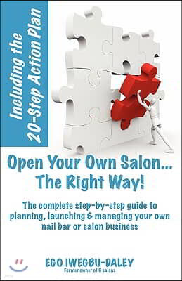 Open Your Own Salon... the Right Way!: A Step-By-Step Guide to Planning, Launching & Managing Your Own Salon or Nail Bar Business