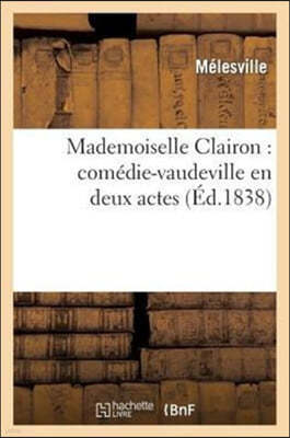 Mademoiselle Clairon: Comédie-Vaudeville En Deux Actes