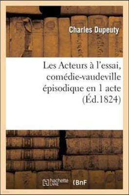 Les Acteurs À l'Essai, Comédie-Vaudeville Épisodique En 1 Acte