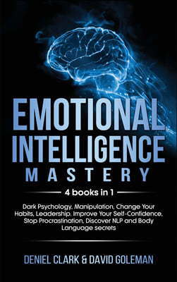 Emotional Intelligence Mastery: 4 books in 1: Dark Psychology, Manipulation, Change Your Habits, Leadership. Improve Your Self-Confidence, Stop Procra