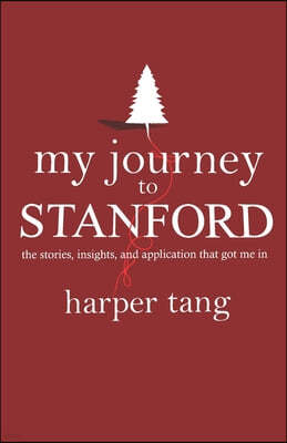 My Journey to Stanford: The Stories, Insights, and Application that Got Me In.