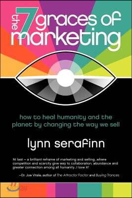 The 7 Graces of Marketing: How to Heal Humanity and the Planet by Changing the Way We Sell