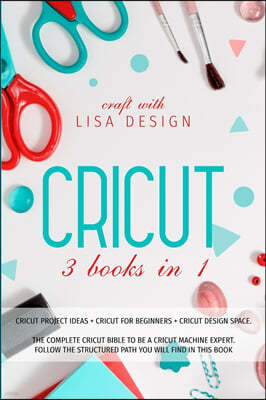 Cricut 3 Books in 1: cricut project ideas + cricut for beginners + cricut design space. The complete cricut bible to be a cricut machine ex