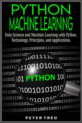 Python Machine Learning for Beginners: Data Science and Machine Learning with Python.Technology, Principles, and Applications.