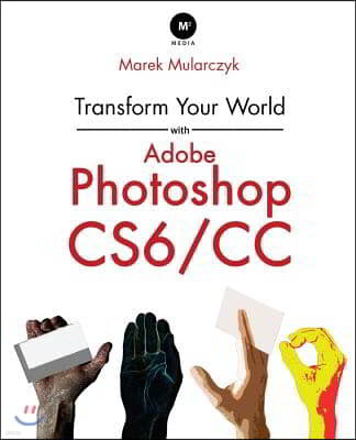 Transform Your World with Adobe Photoshop Cs6/CC