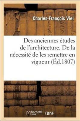 Des Anciennes Études de l'Architecture. de la Nécessité de Les Remettre En Vigueur: ; Et de Leur Utilité Pour l'Administration Des Bâtimens Civils