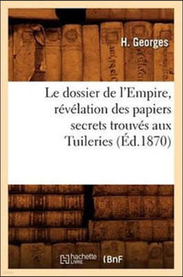 Le Dossier de l'Empire, Revelation Des Papiers Secrets Trouves Aux Tuileries (Ed.1870)