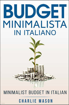 Budget Minimalista In italiano/ Minimalist Budget In Italian: Strategie Semplici su Come Risparmiare di Piu e Diventare Finanziariamente Sicuri.