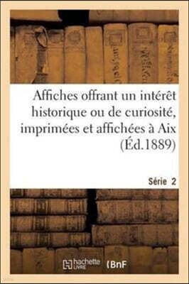 Affiches Offrant Un Interet Historique Ou de Curiosite, Imprimees Et Affichees A Aix. Serie 2: , de 1600 A 1789