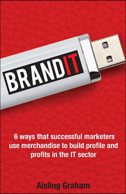 BrandIT: 6 ways that successful marketers use merchandise to build profile and profits in the IT sector