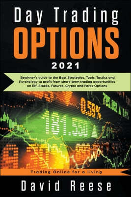 Day Trading Options: A Beginner's Guide to the Best Strategies, Tools, Tactics, and Psychology to Profit from Short-Term Trading Opportunit