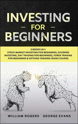 Investing for Beginners: 5 Books in 1: Stock Market Investing for Beginners, Dividend Investing, Day Trading for Beginners, Forex Trading for B