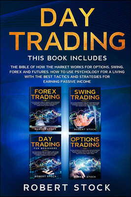 Day Trading: The Bible Of How The Market Works For Options, Swing, Forex And Futures. How To Use Psychology For A Living With The B