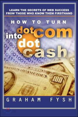 How to turn dotCom into dotCash: Learn the secrets of web success from those who know them firsthand