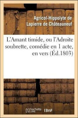 L'Amant Timide, Ou l'Adroite Soubrette, Comédie En 1 Acte, En Vers