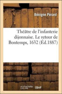 Theatre de l'Infanterie Dijonnaise. Le Retour de Bontemps, 1632