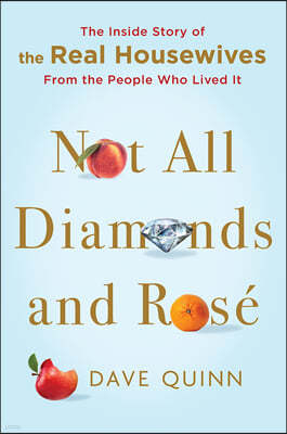 Not All Diamonds and Rose: The Inside Story of the Real Housewives from the People Who Lived It