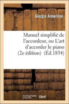 Manuel Simplifie de l'Accordeur, Ou l'Art d'Accorder Le Piano, MIS A La Portee de Tout Le Monde...: (2e Edition Revue, Corrigee)