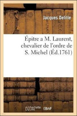 Épitre a M. Laurent, Chevalier de l'Ordre de S. Michel: , a l'Occasion Du Bras Artificiel Qu'il a Fait Pour Un Soldat Invalide