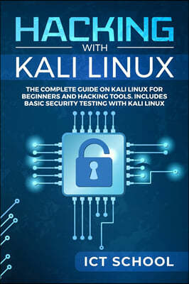 Hacking with Kali Linux: The Complete Guide on Kali Linux for Beginners and Hacking Tools. Includes Basic Security Testing with Kali Linux.