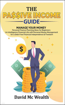 Passive Income Guide: Manage your Money: Personal Finance Planning Ideas for Beginners; an Intelligence Financial Life with Personal Money M