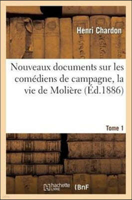 Nouveaux Documents Sur Les Comédiens de Campagne, La Vie de Molière. Tome 1: Et Le Théâtre de Collège Dans Le Maine