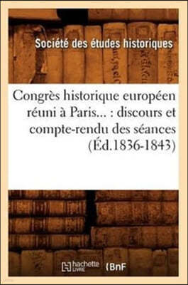 Congres Historique Europeen Reuni A Paris: Discours Et Compte-Rendu Des Seances (Ed.1836-1843)