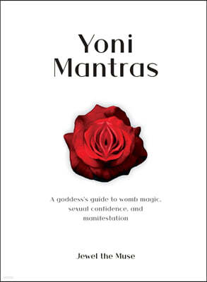 Yoni Mantras: A goddess's guide to womb magic, sexual confidence, and manifestation
