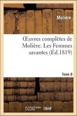 Oeuvres Complètes de Molière. Tome 8 Les Femmes Savantes