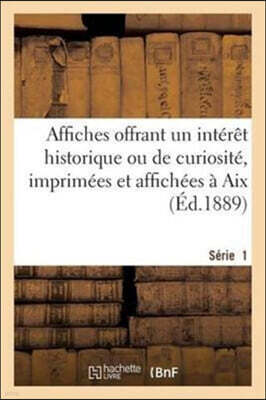Affiches Offrant Un Interet Historique Ou de Curiosite, Imprimees Et Affichees A Aix. Serie 1: , de 1600 A 1789