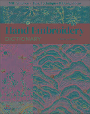 Hand Embroidery Dictionary: 500+ Stitches; Tips, Techniques & Design Ideas