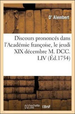 Discours Prononcés Dans l'Académie Françoise, Le Jeudi XIX Décembre M. DCC. LIV: , À La Réception de M. Alembert (D')