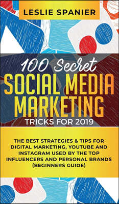 100 Secret Social Media Marketing Tricks for 2019: The Best Strategies & Tips for Digital Marketing, YouTube and Instagram Used by the Top Influencers