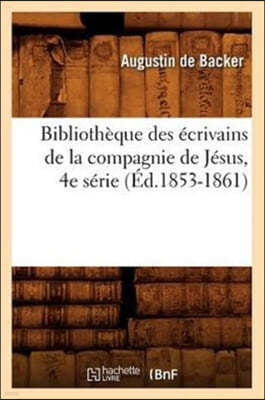 Bibliothèque Des Écrivains de la Compagnie de Jésus, 4e Série (Éd.1853-1861)