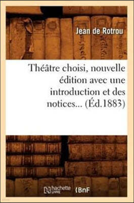 Théâtre Choisi, Nouvelle Édition Avec Une Introduction Et Des Notices (Éd.1883)