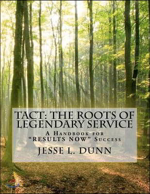 Tact: The Roots of Legendary Service: A Handbook for "Results Now" Success