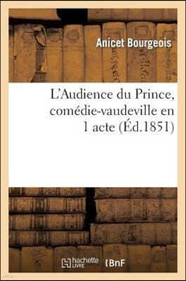 L'Audience Du Prince, Comédie-Vaudeville En 1 Acte