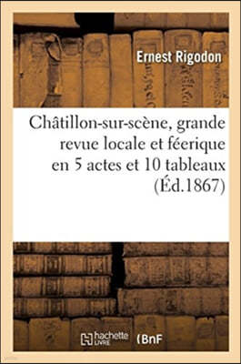 Châtillon-Sur-Scène, Grande Revue Locale Et Féerique En 5 Actes Et 10 Tableaux: Châtillon-Sur-Seine, 4 Avril 1867
