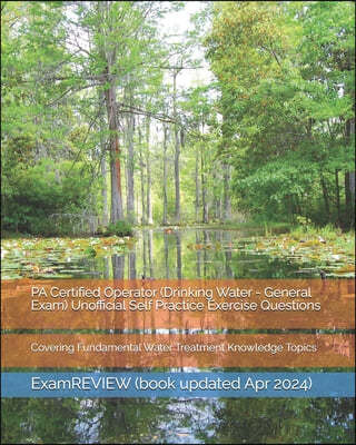 PA Certified Operator (Drinking Water - General Exam) Unofficial Self Practice Exercise Questions: Covering Fundamental Water Treatment Knowledge Topi