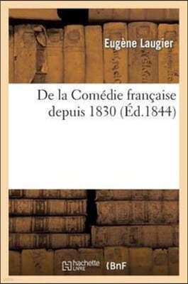 de la Comédie Française Depuis 1830, Ou Résumé Des Événemens Survenus À CE Théâtre: Depuis Cette Époque Jusqu'en 1844: Pour Servir de Complément...