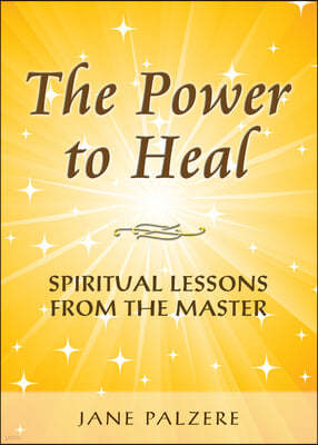 The Power to Heal: Spiritual Lessons from the Master