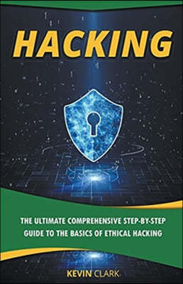 Hacking: The Ultimate Comprehensive Step-By-Step Guide to the Basics of Ethical Hacking