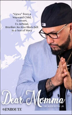Dear Momma: "Views" from a Wayward Child, Convert, Ex-Jarhead, Brazilian Jiu-Jitsu Black Belt to a Son of Mary
