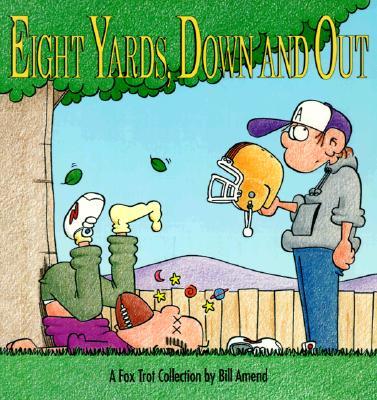 Eight Yards, Down and Out: A Foxtrot Collection