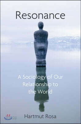 Resonance: A Sociology of the Relationship to the World